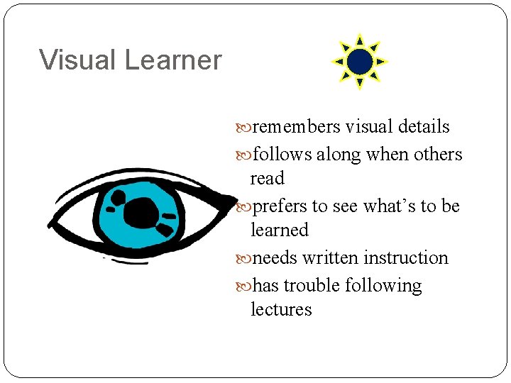 Visual Learner remembers visual details follows along when others read prefers to see what’s