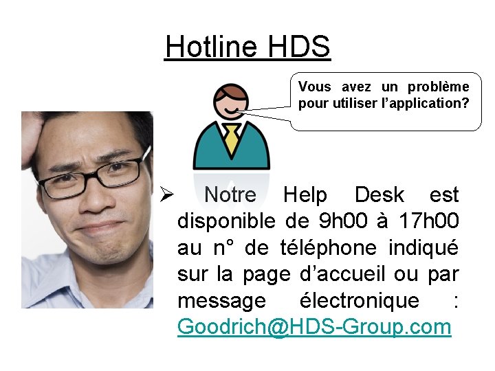 Hotline HDS Vous avez un problème pour utiliser l’application? Ø Notre Help Desk est