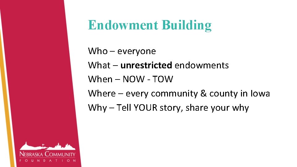 Endowment Building Who – everyone What – unrestricted endowments When – NOW - TOW