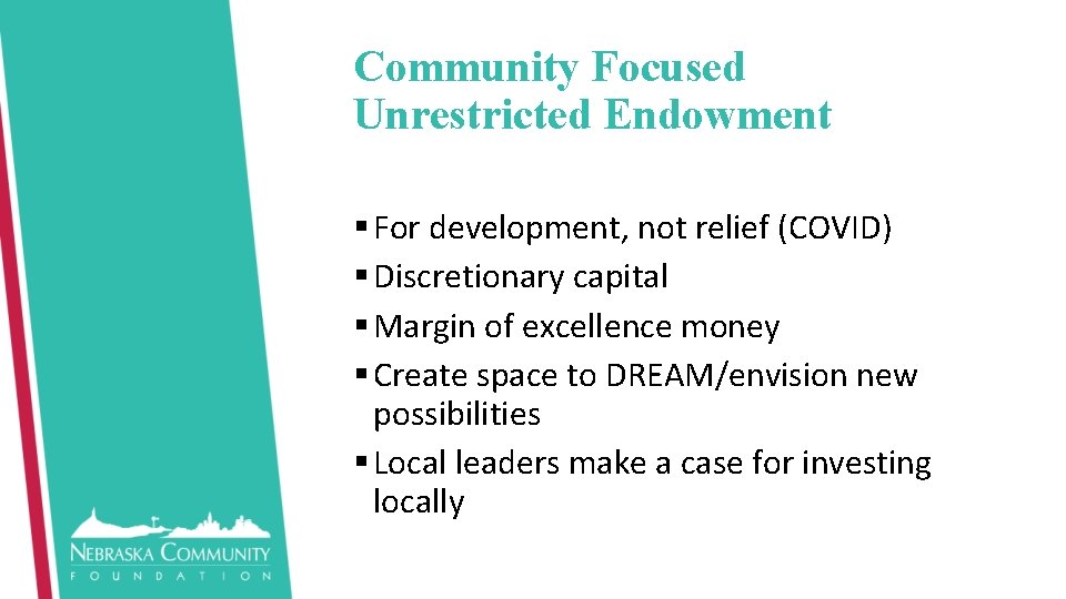 Community Focused Unrestricted Endowment § For development, not relief (COVID) § Discretionary capital §