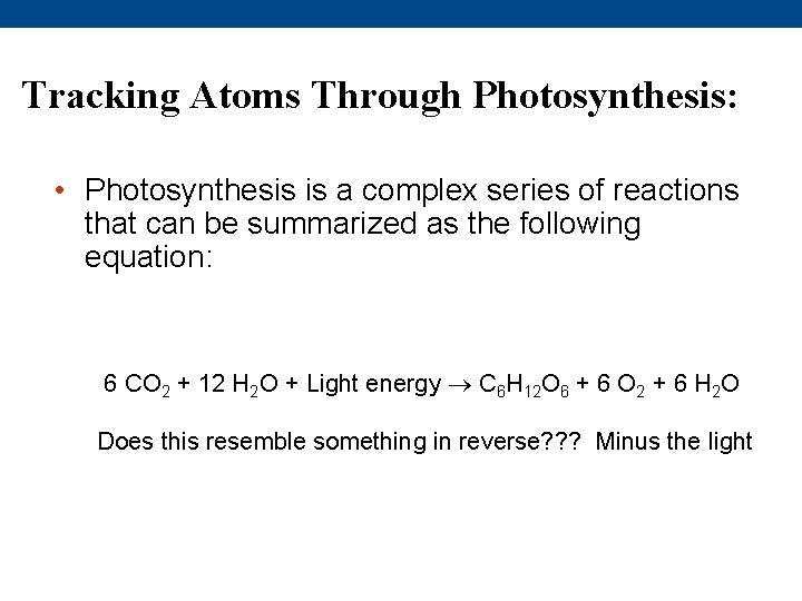 Tracking Atoms Through Photosynthesis: • Photosynthesis is a complex series of reactions that can