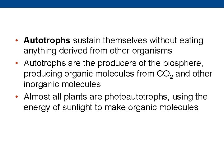  • Autotrophs sustain themselves without eating anything derived from other organisms • Autotrophs