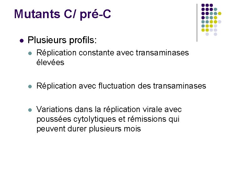 Mutants C/ pré-C l Plusieurs profils: l Réplication constante avec transaminases élevées l Réplication
