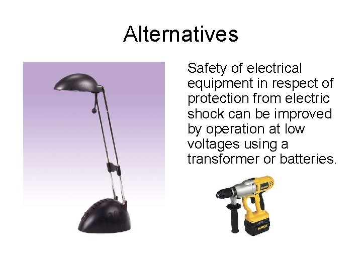Alternatives Safety of electrical equipment in respect of protection from electric shock can be