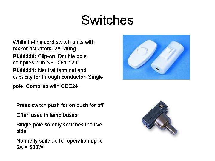 Switches White in-line cord switch units with rocker actuators. 2 A rating. PL 00550: