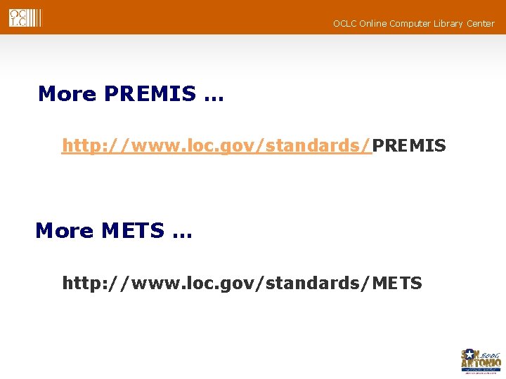 OCLC Online Computer Library Center More PREMIS … http: //www. loc. gov/standards/PREMIS More METS OCLC Online Computer Library Center More PREMIS … http: //www. loc. gov/standards/PREMIS More METS