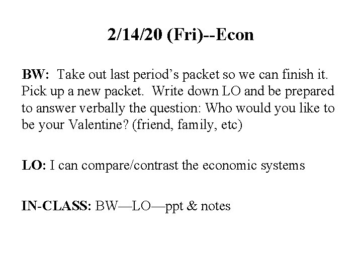 2/14/20 (Fri)--Econ BW: Take out last period’s packet so we can finish it. Pick