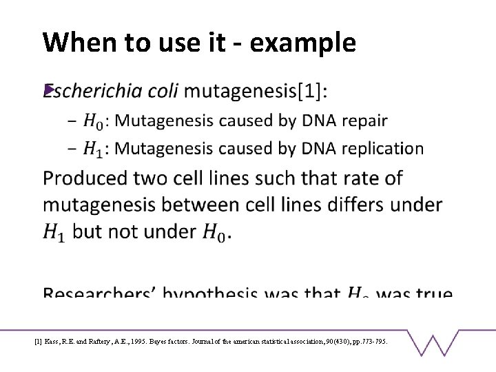 When to use it - example [1] Kass, R. E. and Raftery, A. E.