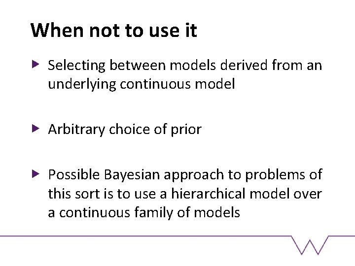 When not to use it Selecting between models derived from an underlying continuous model