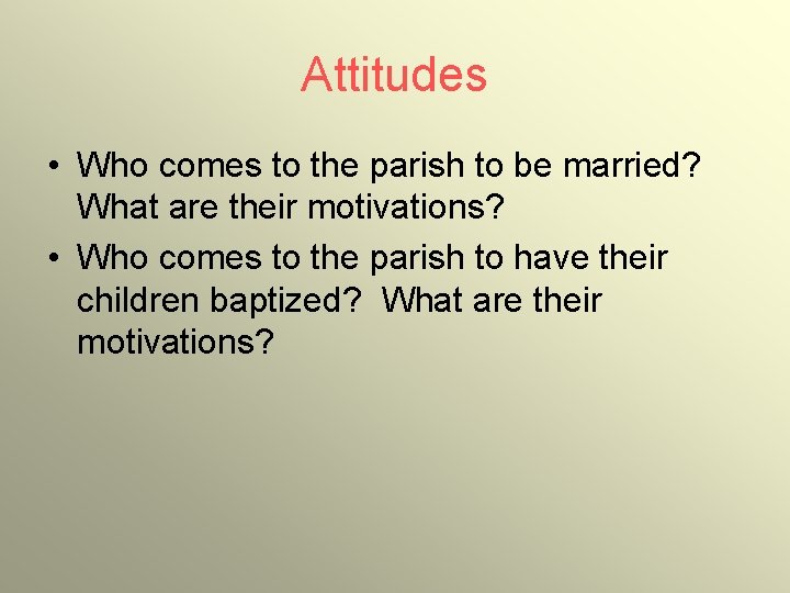 Attitudes • Who comes to the parish to be married? What are their motivations?