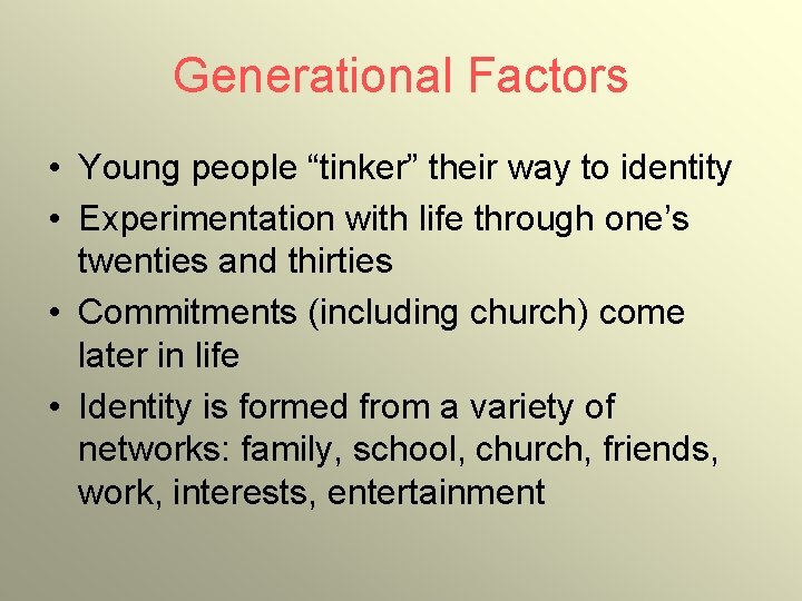 Generational Factors • Young people “tinker” their way to identity • Experimentation with life