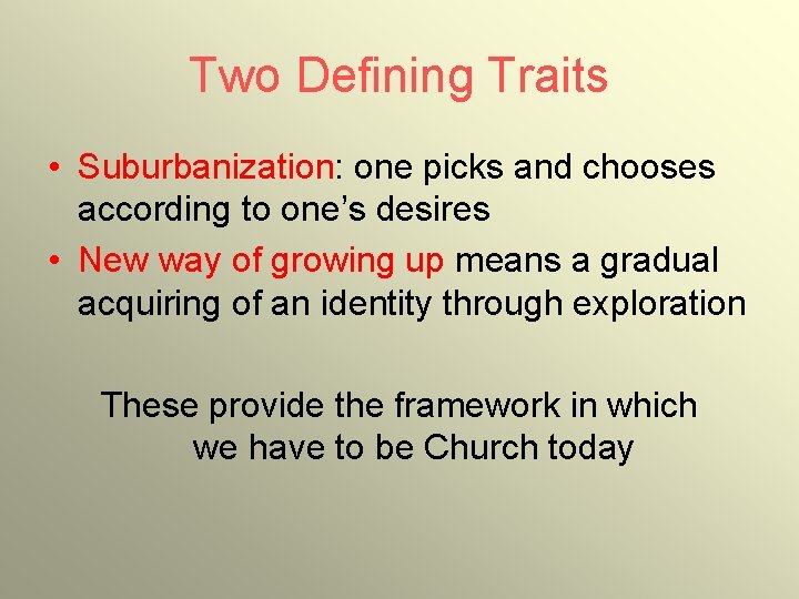 Two Defining Traits • Suburbanization: one picks and chooses according to one’s desires •
