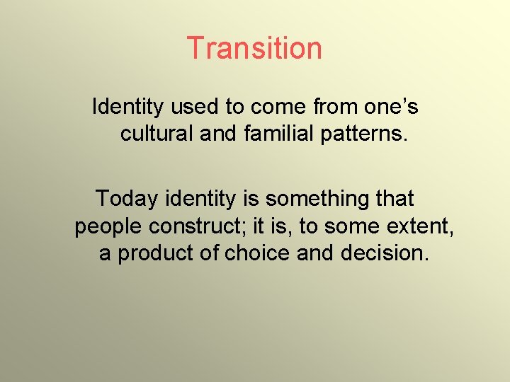 Transition Identity used to come from one’s cultural and familial patterns. Today identity is