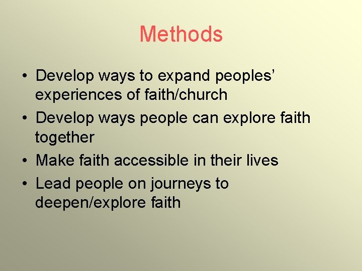 Methods • Develop ways to expand peoples’ experiences of faith/church • Develop ways people