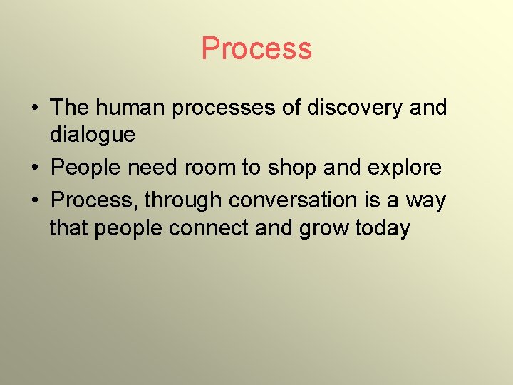 Process • The human processes of discovery and dialogue • People need room to