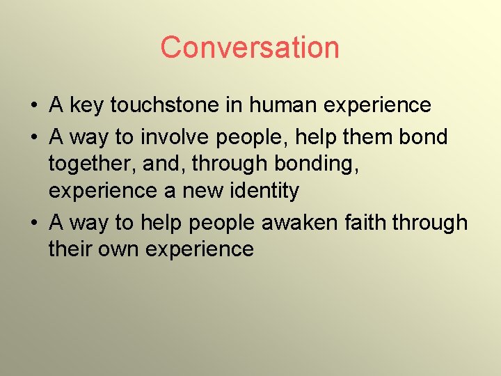 Conversation • A key touchstone in human experience • A way to involve people,