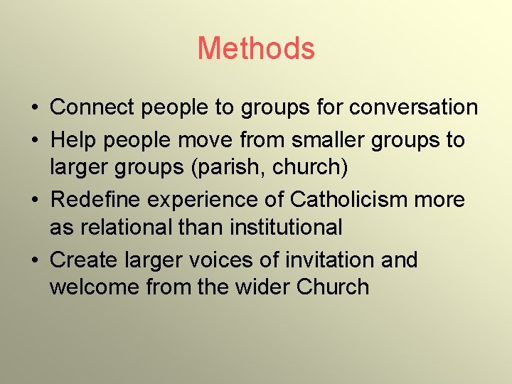 Methods • Connect people to groups for conversation • Help people move from smaller