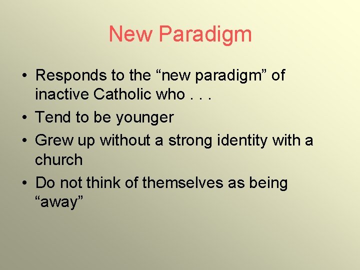 New Paradigm • Responds to the “new paradigm” of inactive Catholic who. . .