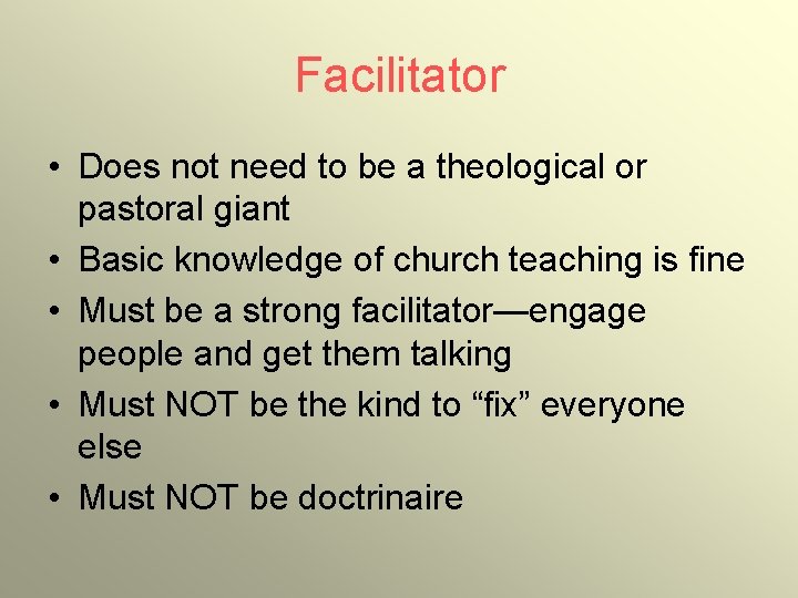 Facilitator • Does not need to be a theological or pastoral giant • Basic