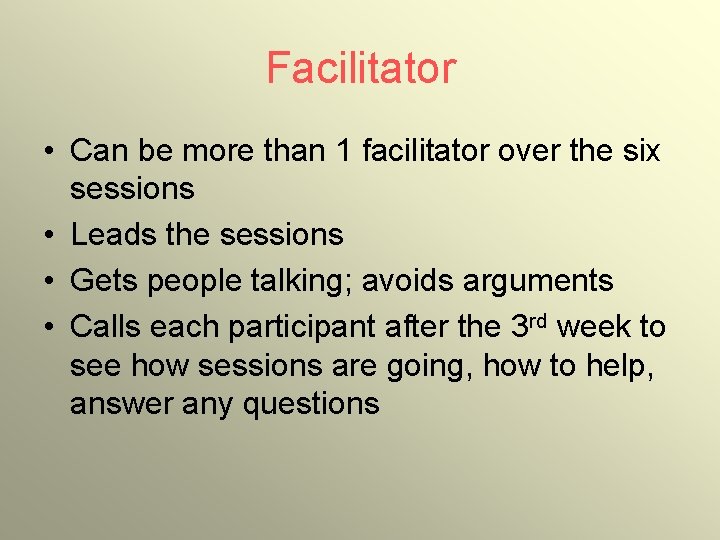 Facilitator • Can be more than 1 facilitator over the six sessions • Leads