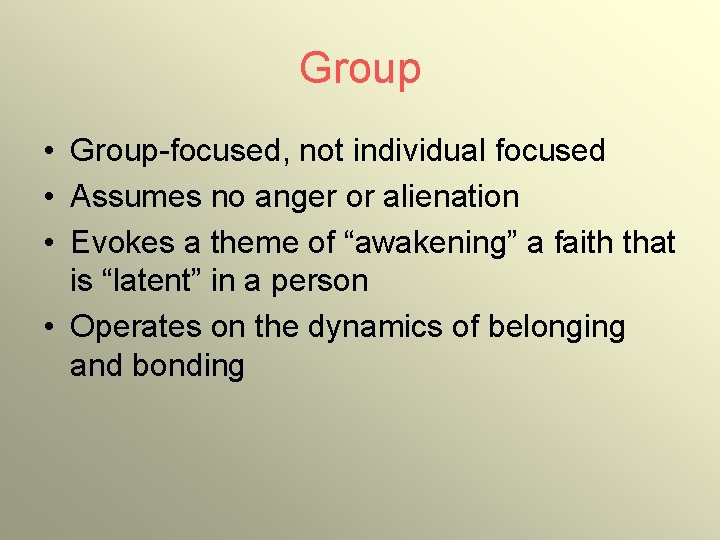 Group • Group-focused, not individual focused • Assumes no anger or alienation • Evokes
