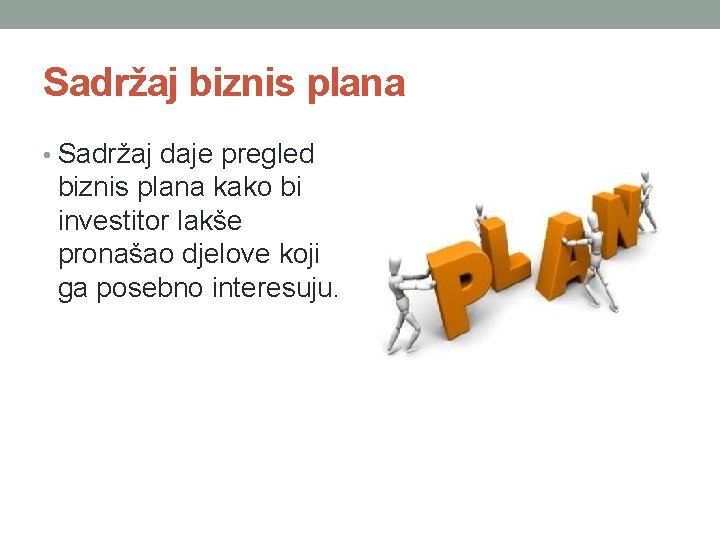 Sadržaj biznis plana • Sadržaj daje pregled biznis plana kako bi investitor lakše pronašao Sadržaj biznis plana • Sadržaj daje pregled biznis plana kako bi investitor lakše pronašao