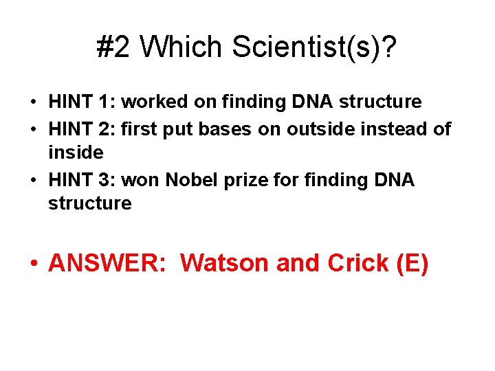 #2 Which Scientist(s)? • HINT 1: worked on finding DNA structure • HINT 2: