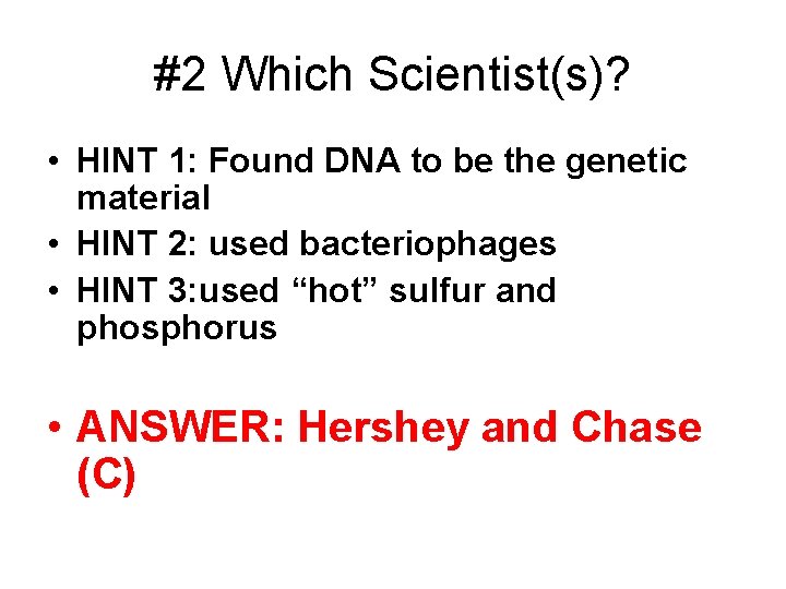 #2 Which Scientist(s)? • HINT 1: Found DNA to be the genetic material •