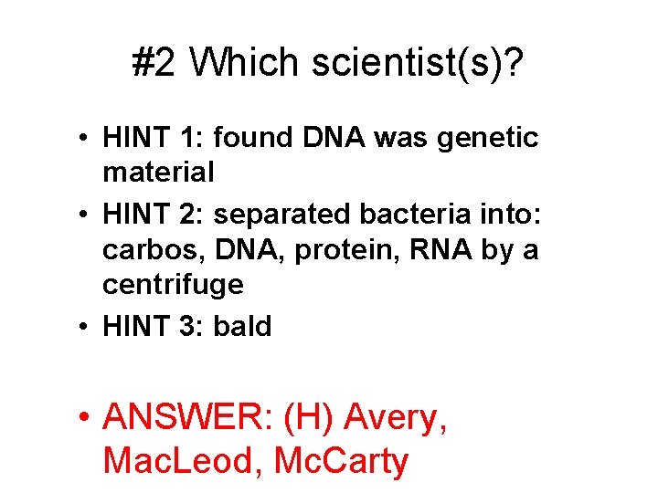 #2 Which scientist(s)? • HINT 1: found DNA was genetic material • HINT 2: