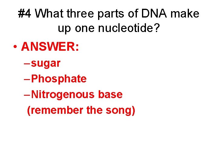 #4 What three parts of DNA make up one nucleotide? • ANSWER: – sugar
