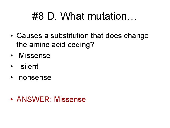 #8 D. What mutation… • Causes a substitution that does change the amino acid