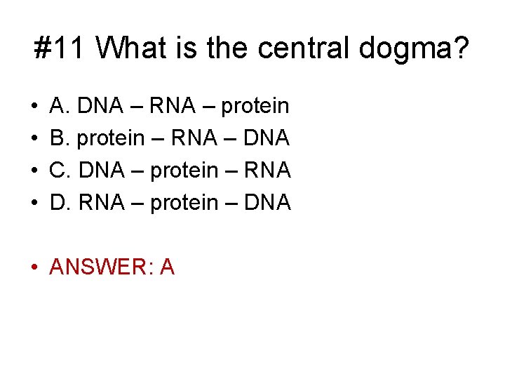 #11 What is the central dogma? • • A. DNA – RNA – protein