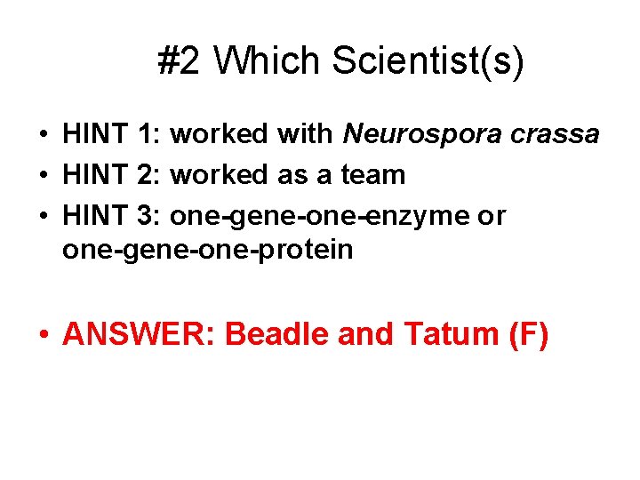 #2 Which Scientist(s) • HINT 1: worked with Neurospora crassa • HINT 2: worked