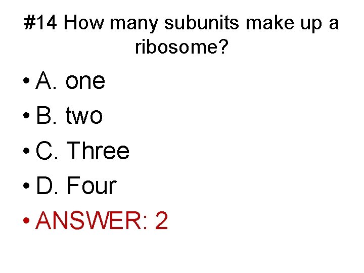 #14 How many subunits make up a ribosome? • A. one • B. two