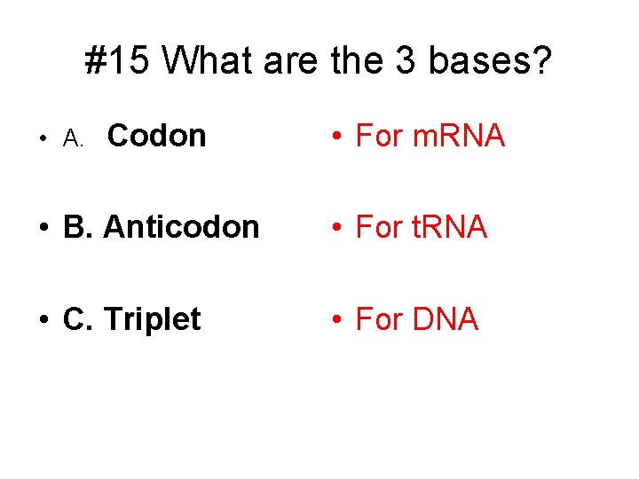 #15 What are the 3 bases? Codon • For m. RNA • B. Anticodon