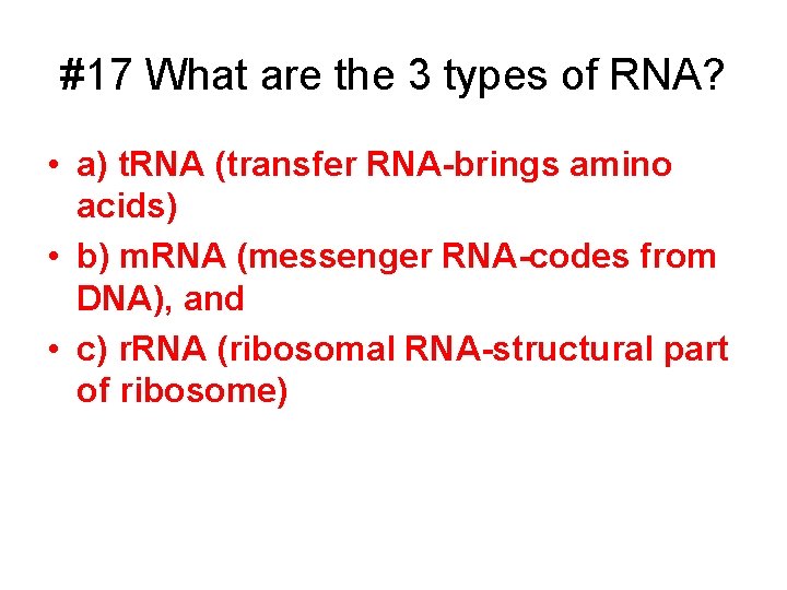 #17 What are the 3 types of RNA? • a) t. RNA (transfer RNA-brings