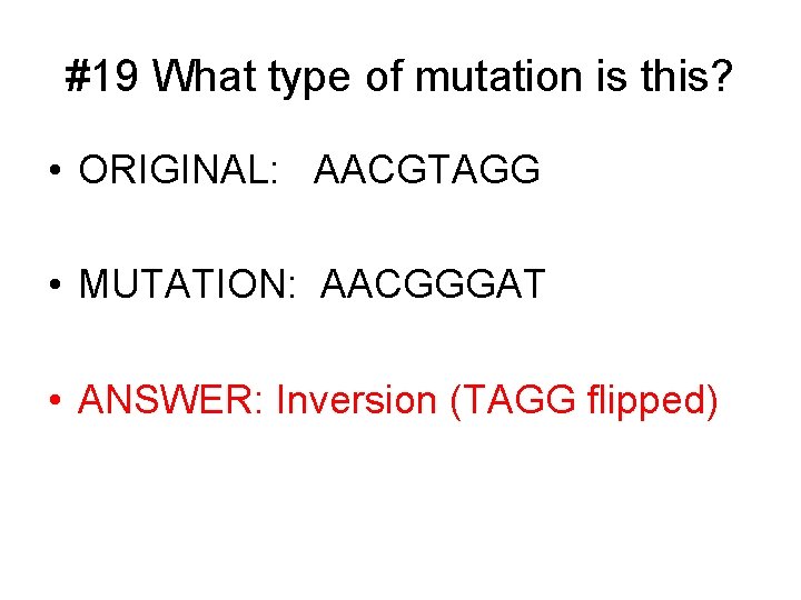 #19 What type of mutation is this? • ORIGINAL: AACGTAGG • MUTATION: AACGGGAT •