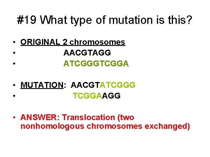 #19 What type of mutation is this? • ORIGINAL 2 chromosomes • AACGTAGG •