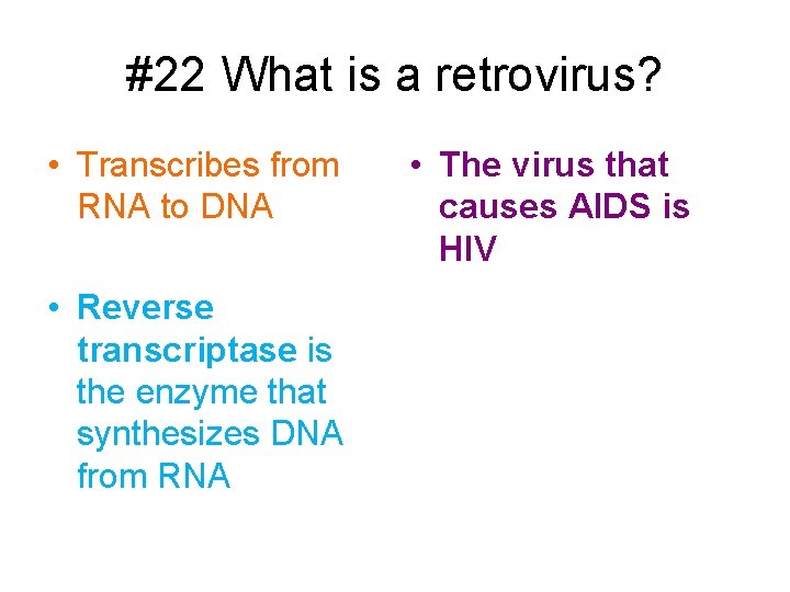 #22 What is a retrovirus? • Transcribes from RNA to DNA • Reverse transcriptase