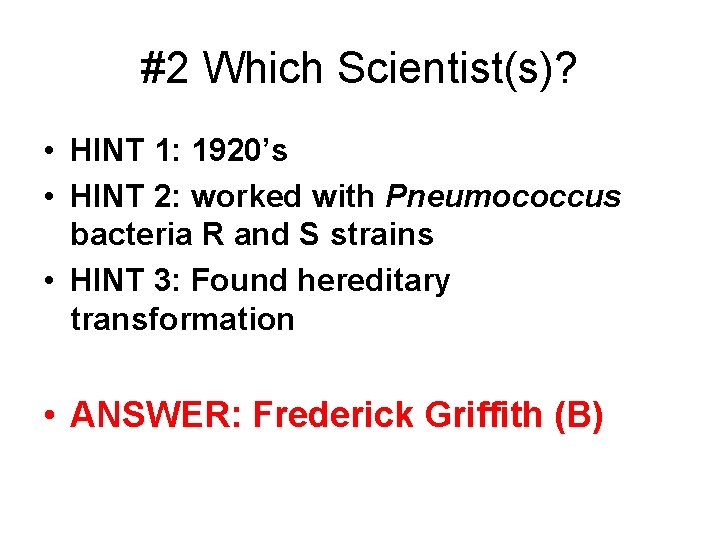 #2 Which Scientist(s)? • HINT 1: 1920’s • HINT 2: worked with Pneumococcus bacteria