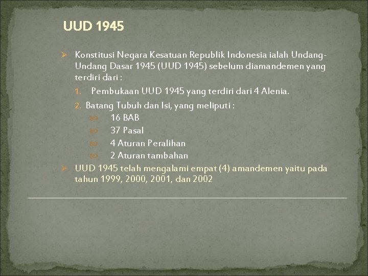 UUD 1945 Ø Konstitusi Negara Kesatuan Republik Indonesia ialah Undang- Undang Dasar 1945 (UUD