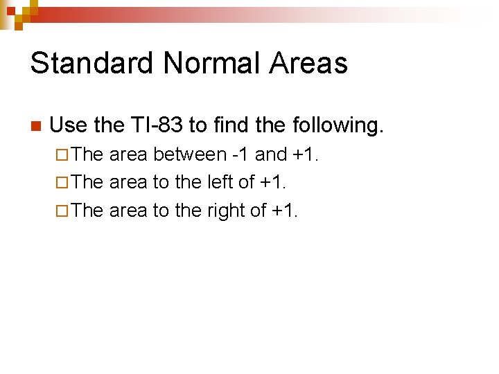 Standard Normal Areas n Use the TI-83 to find the following. ¨ The area