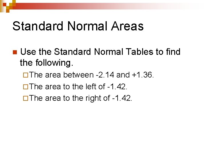 Standard Normal Areas n Use the Standard Normal Tables to find the following. ¨