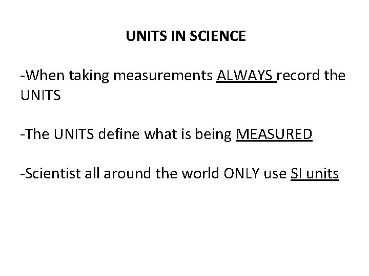 UNITS IN SCIENCE -When taking measurements ALWAYS record the UNITS -The UNITS define what