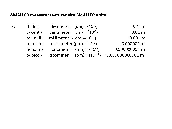 -SMALLER measurements require SMALLER units ex: d- decimeter (dm)= (10 -1) c- centimeter (cm)=