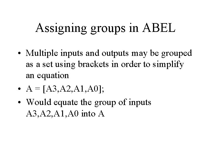 Assigning groups in ABEL • Multiple inputs and outputs may be grouped as a Assigning groups in ABEL • Multiple inputs and outputs may be grouped as a