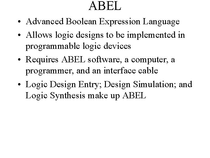 ABEL • Advanced Boolean Expression Language • Allows logic designs to be implemented in ABEL • Advanced Boolean Expression Language • Allows logic designs to be implemented in