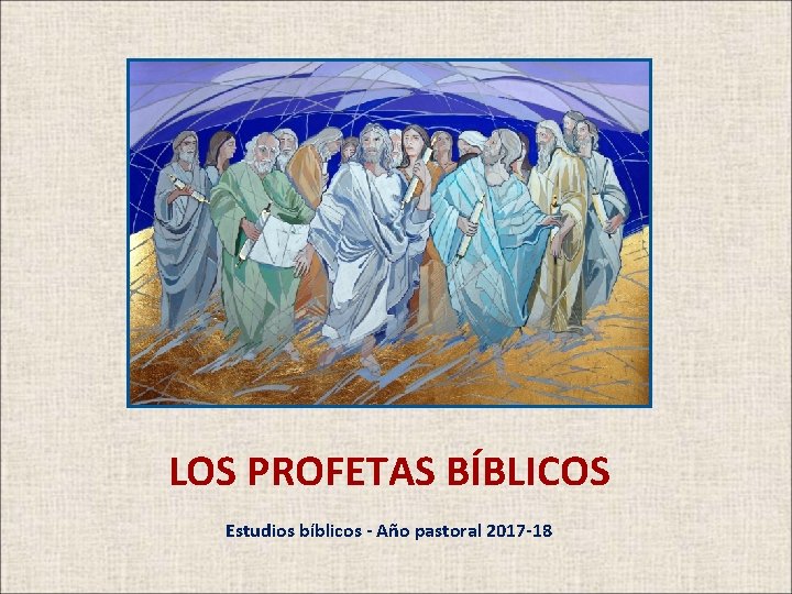 LOS PROFETAS BÍBLICOS Estudios bíblicos - Año pastoral 2017 -18 