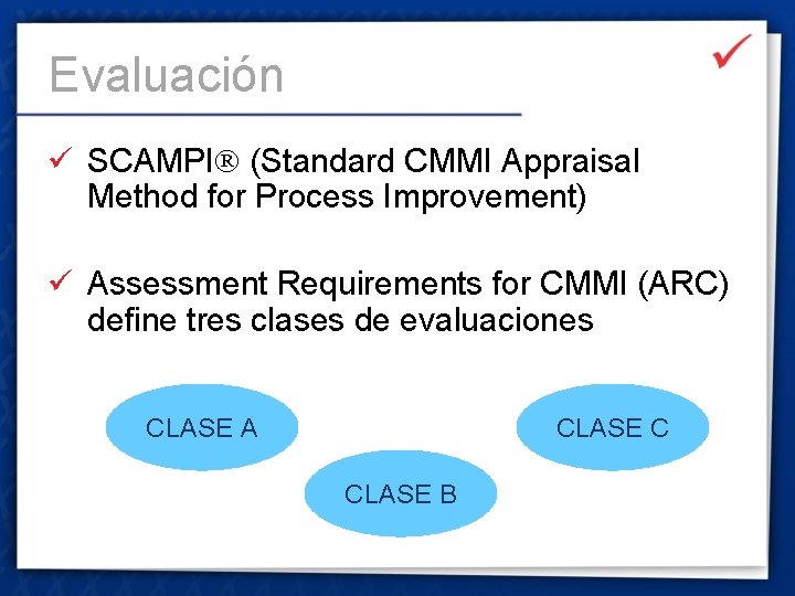 Evaluación ü SCAMPI (Standard CMMI Appraisal Method for Process Improvement) ü Assessment Requirements for