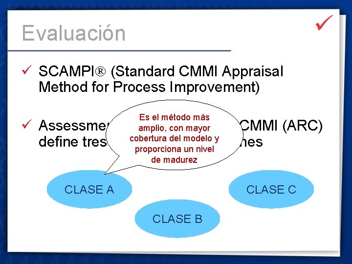 Evaluación ü SCAMPI (Standard CMMI Appraisal Method for Process Improvement) Es el método más